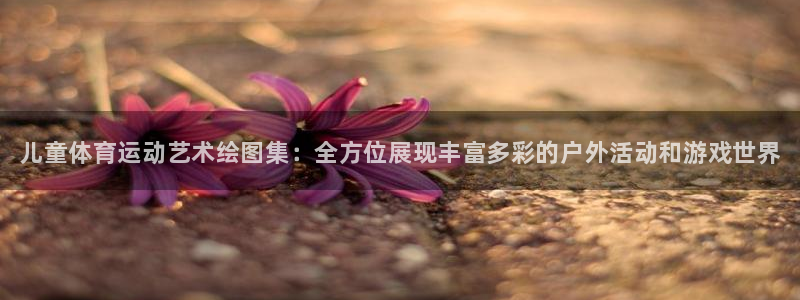 vsport体育官网下载平台注册流程视频：儿童体育运